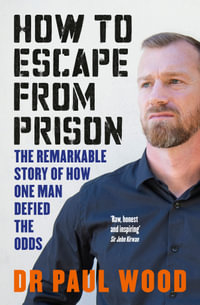 How to Escape from Prison : Remarkable Story of How One Man Defied the Odds - Paul Wood