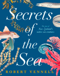 Secrets of the Sea : The Story of New Zealand's Native Sea Creatures - Robert Vennell