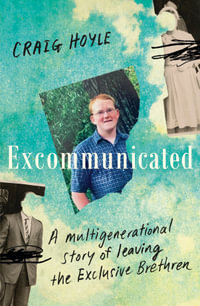 Excommunicated : A heart-wrenching and compelling memoir about a family torn apart by one of New Zealand's most secretive religious sects for readers of Driving to Treblinka and Educated - Craig Hoyle