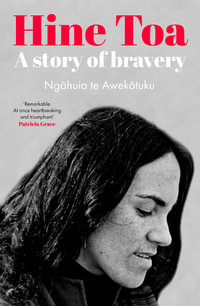 Hine Toa : An extraordinary memoir by a trailblazing voice in women's, queer and Maori liberation movements - Ngahuia te Awekotuku