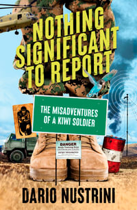 Nothing Significant To Report : A Kiwi soldier's hilarious true stories of mischief and misadventure in the New Zealand Army - Dario Nustrini