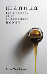 Manuka : The biography of an extraordinary honey - Cliff Van Eaton