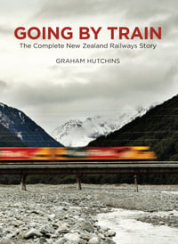 Going by Train : The Complete New Zealand Railways Story - Graham Hutchins