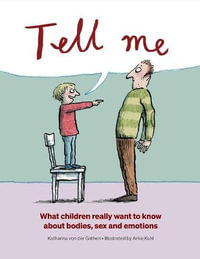 Tell Me: What Children Really Want to Know about Bodies, Sex, and Emotions : 99 Real Children's Questions Answered - Katharina von der Gathen