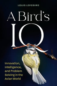 A Bird's IQ : Innovation, Learning, and Problem Solving in the Avian World - Louis Lefebvre