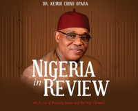 Nigeria in Review : An X-ray of Burning Issues and the Way Forward - Dr. Kemdi Chino Opara