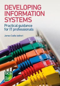 Developing Information Systems : Practical guidance for IT professionals - James Cadle