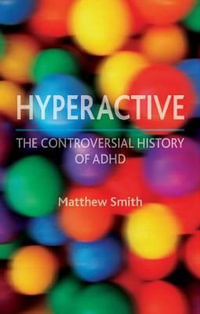 Hyperactive : The Controversial History of ADHD - Matthew Smith