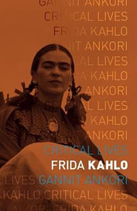 Frida Kahlo : Critical Lives - Gannit Ankori