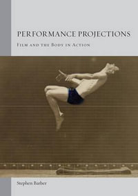 Performance Projections : Film and the Body in Action - Stephen Barber
