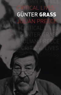 Gunter Grass : Critical Lives - Julian Preece