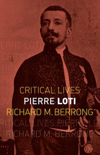Pierre Loti : Critical Lives - Richard M. Berrong