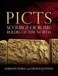 Picts : Scourge of Rome, Rulers of the North - Gordon Noble