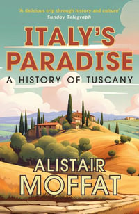 Italy's Paradise : A History of Tuscany - Alistair Moffat