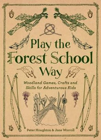 Play The Forest School Way : Woodland Games and Crafts for Adventurous Kids - Jane Worroll