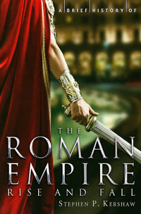 A Brief History of The Roman Empire : Rise and Fall - Stephen P. Kershaw