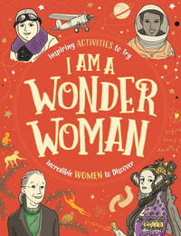 I Am Wonder Woman : Inspiring Activities for You to Try. Incredible Women to Discover. - Ellen Bailey