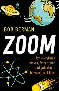 Zoom : How Everything Moves, from Atoms and Galaxies to Blizzards and Bees - Bob Berman