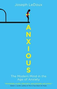 Anxious : The Modern Mind in the Age of Anxiety - Joseph E. LeDoux