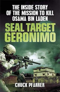 Seal Target Geronimo : The Inside Story of the Mission to Kill Osama Bin Laden - Chuck Pfarrer