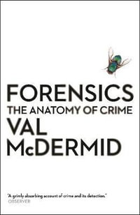Forensics : The Anatomy of Crime - Val McDermid