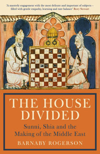 The House Divided : Sunni, Shia and the Conflict in the Middle East - Barnaby Rogerson