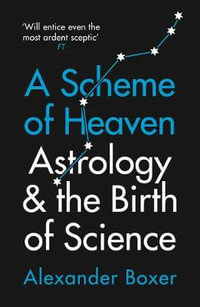 A Scheme of Heaven : Astrology and the Birth of Science - Alexander Boxer