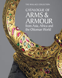 The Wallace Collection Catalogue of Arms and Armour from Asia, Africa and the Ottoman World - Thom Richardson