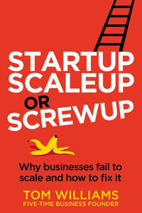 Startup, Scaleup or Screwup : Why businesses fail to scale and how to fix it - Tom Williams