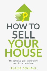 How to Sell Your House : The Definitive Guide to Marketing Your Biggest Capital Asset - Elaine Penhaul