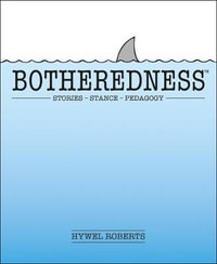 Botheredness : Stories, stance and pedagogy - Hywel Roberts