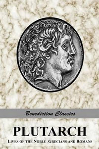 PLUTARCH : Lives of the noble Grecians and Romans (Complete and Unabridged) - Plutarch