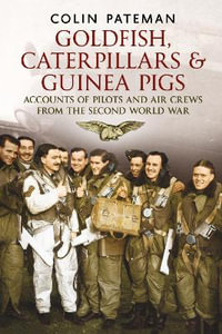 Goldfish Caterpillars & Guinea Pigs : Accounts of Pilots and Air Crews from World War II - Colin Pateman
