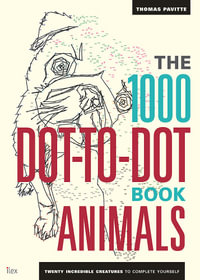 The 1000 Dot to Dot Animals : Animals : Twenty Incredible Creatures to Complete Yourself - Thomas Pavitte