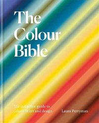 The Colour Bible : The definitive guide to colour in art and design - Laura Perryman
