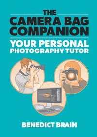 The Camera Bag Companion : A Graphic Guide to Photography - Benedict Brain