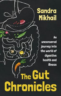 The Gut Chronicles : An uncensored journey into the world of digestive health and illness - Sandra Mikhail