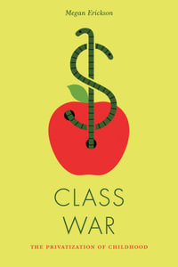 Class War : The Privatization of Childhood - Megan Erickson