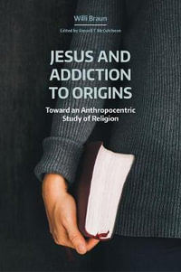 Jesus and Addiction to Origins : Towards an Anthropocentric Study of Religion - Willi Braun