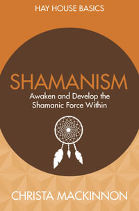 Shamanism : Awaken and Develop the Shamanic Force Within - Christa Mackinnon