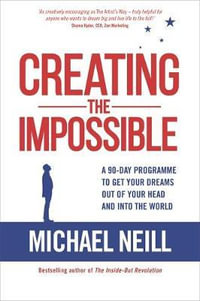 Creating the Impossible : A 90-day Program to Get Your Dreams Out of Your Head and into the World - Michael Neill