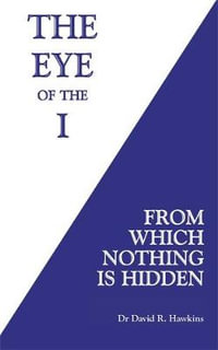 The Eye of the I : From Which Nothing Is Hidden - David R. Hawkins