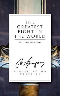 The Greatest Fight in the World : The Final Manifesto - C. H. Spurgeon