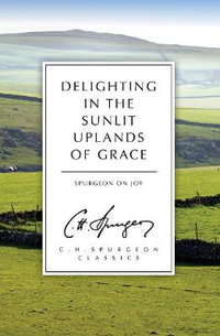Delighting in the Sunlit Uplands of Grace : Spurgeon on Joy - C. H. Spurgeon