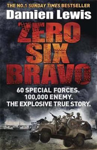 Zero Six Bravo : 60 Special Forces. 100,000 Enemy. The Explosive True Story - Damien Lewis