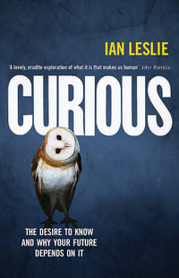 Curious : The Desire to Know and Why Your Future Depends on It - Ian Leslie