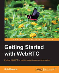 Getting Started with Webrtc : Community Experience Distilled - Rob Manson