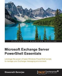 Microsoft Exchange Server PowerShell Essentials - Biswanath Banerjee