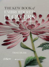 The Kew Book of Embroidered Flowers (Folder edition) : 11 Inspiring Projects with Reusable Iron-on Transfers - Trish Burr
