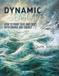 Dynamic Seascapes : How to Paint Seas and Skies with Drama and Energy - Judith Yates